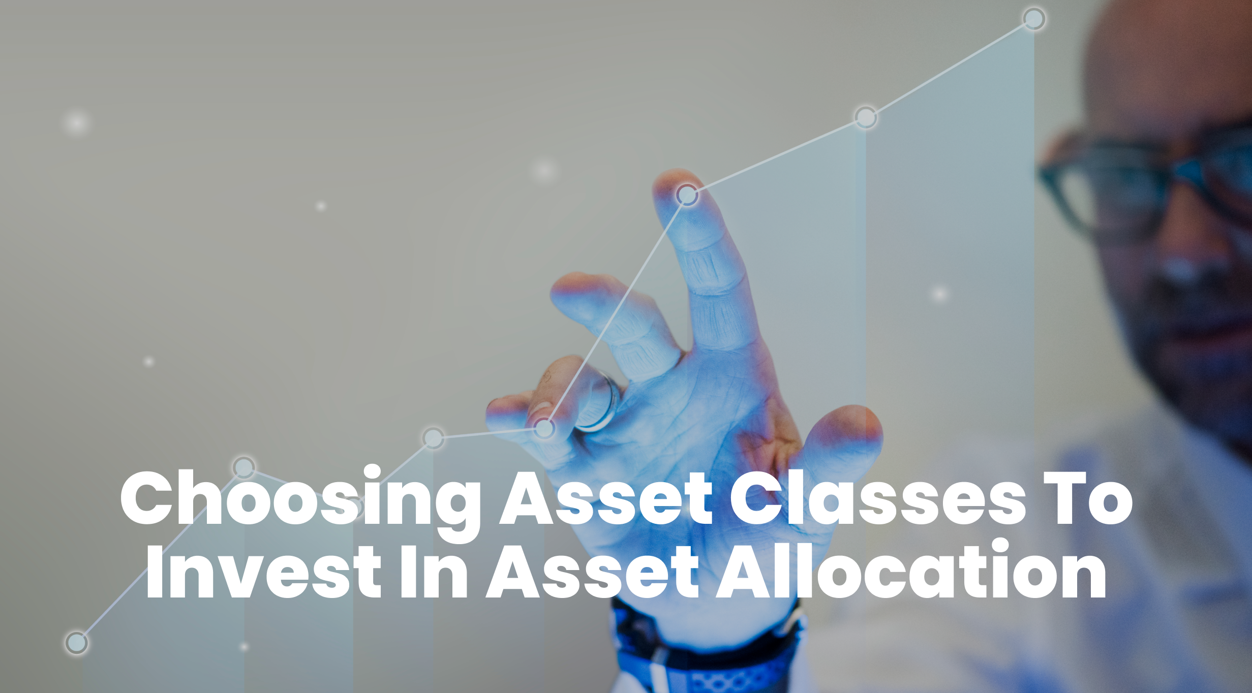 Read more about the article IMPORTANCE OF CHOOSING ASSET CLASSES TO INVEST IN ASSET ALLOCATION