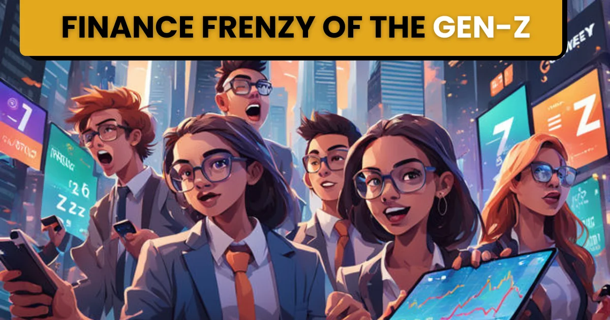 Read more about the article Finance Frenzy of the Gen-Z